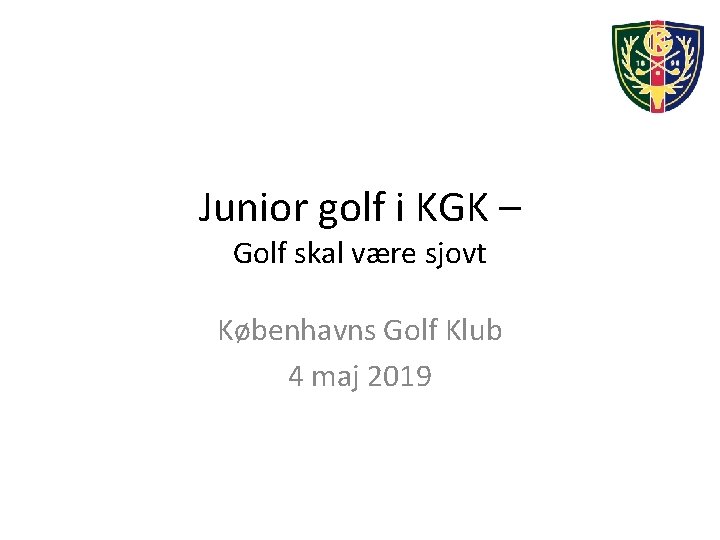 Junior golf i KGK – Golf skal være sjovt Københavns Golf Klub 4 maj