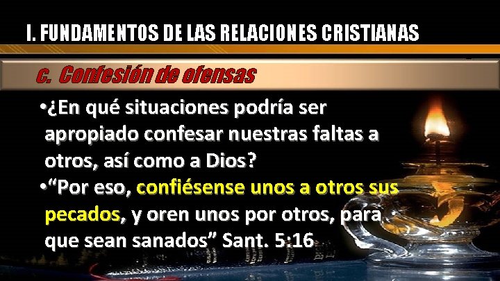 I. FUNDAMENTOS DE LAS RELACIONES CRISTIANAS c. Confesión de ofensas • ¿En qué situaciones