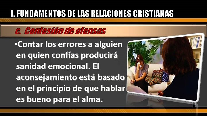 I. FUNDAMENTOS DE LAS RELACIONES CRISTIANAS c. Confesión de ofensas • Contar los errores