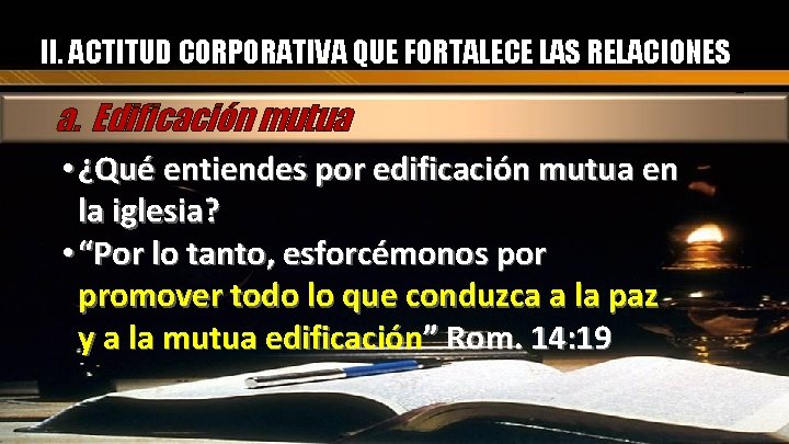 II. ACTITUD CORPORATIVA QUE FORTALECE LAS RELACIONES a. Edificación mutua • ¿Qué entiendes por