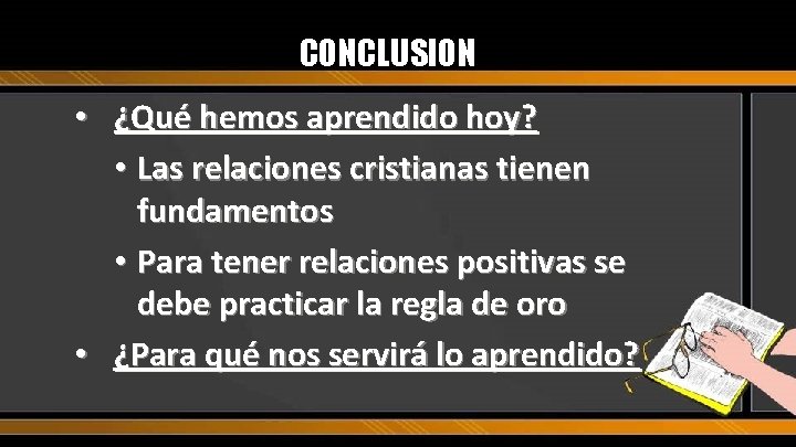 CONCLUSION • ¿Qué hemos aprendido hoy? • Las relaciones cristianas tienen fundamentos • Para