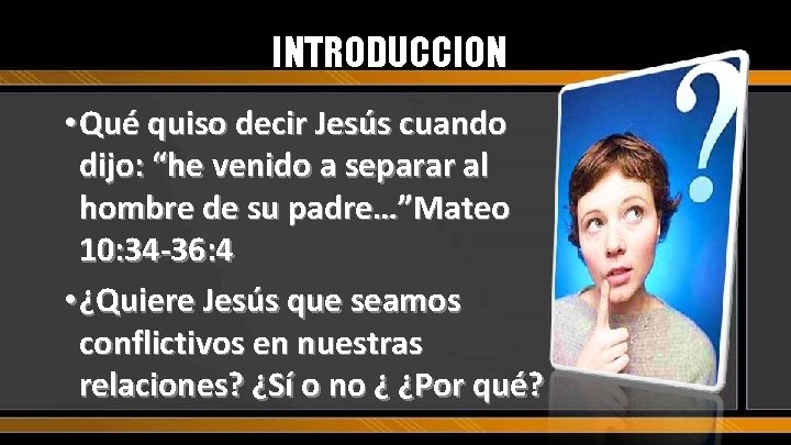 INTRODUCCION • Qué quiso decir Jesús cuando dijo: “he venido a separar al hombre