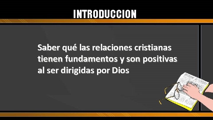 INTRODUCCION Saber qué las relaciones cristianas tienen fundamentos y son positivas al ser dirigidas