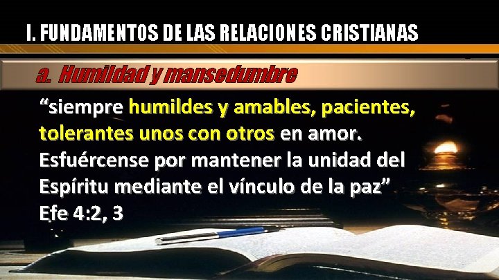 I. FUNDAMENTOS DE LAS RELACIONES CRISTIANAS a. Humildad y mansedumbre “siempre humildes y amables,