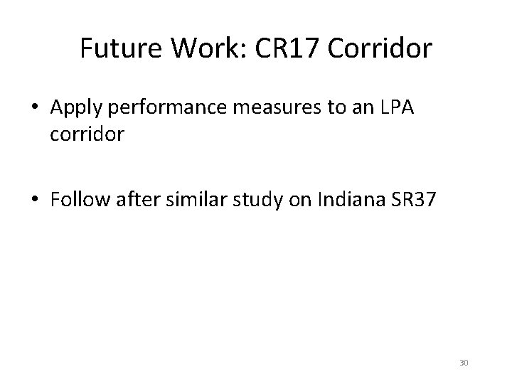 Future Work: CR 17 Corridor • Apply performance measures to an LPA corridor •