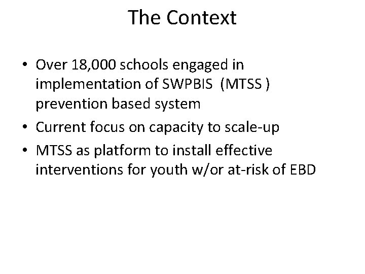 The Context • Over 18, 000 schools engaged in implementation of SWPBIS (MTSS )