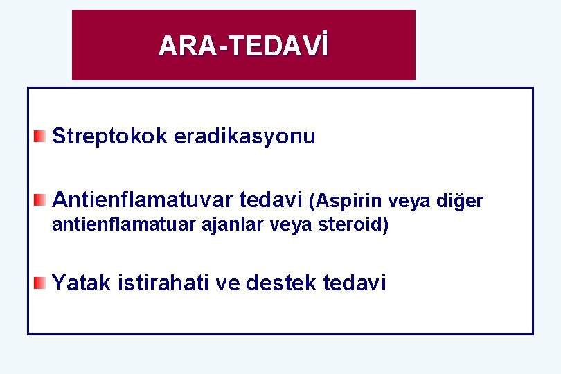 ARA-TEDAVİ Streptokok eradikasyonu Antienflamatuvar tedavi (Aspirin veya diğer antienflamatuar ajanlar veya steroid) Yatak istirahati