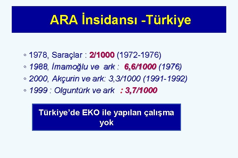 ARA İnsidansı -Türkiye ◦ 1978, Saraçlar : 2/1000 (1972 -1976) ◦ 1988, İmamoğlu ve