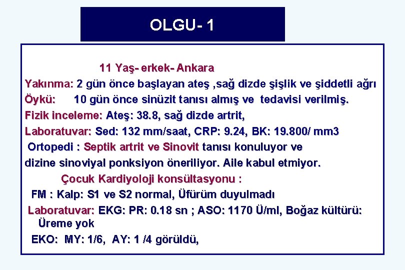 OLGU- 1 11 Yaş- erkek- Ankara Yakınma: 2 gün önce başlayan ateş , sağ