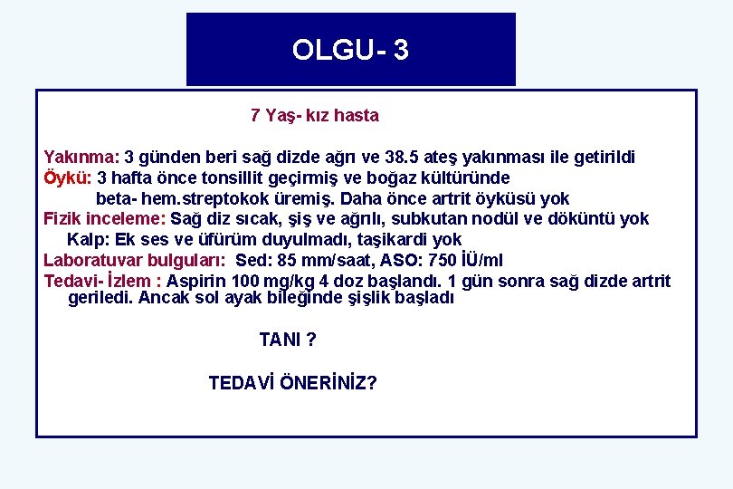 OLGU- 3 7 Yaş- kız hasta Yakınma: 3 günden beri sağ dizde ağrı ve