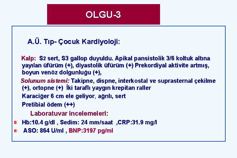 OLGU-3 A. Ü. Tıp- Çocuk Kardiyoloji: Kalp: S 2 sert, S 3 gallop duyuldu.