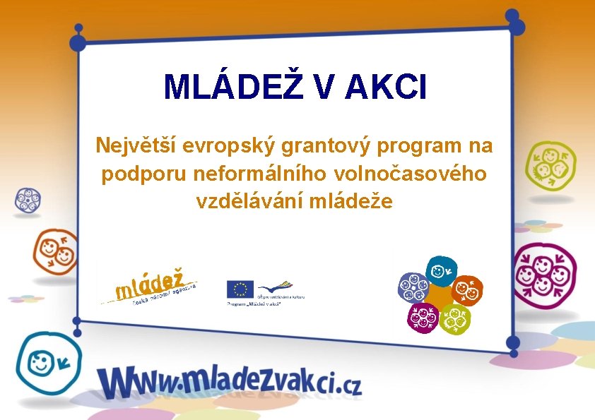 MLÁDEŽ V AKCI Největší evropský grantový program na podporu neformálního volnočasového vzdělávání mládeže 