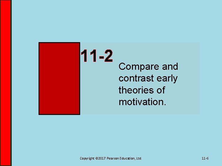 11 -2 Compare and contrast early theories of motivation. Copyright © 2017 Pearson Education,