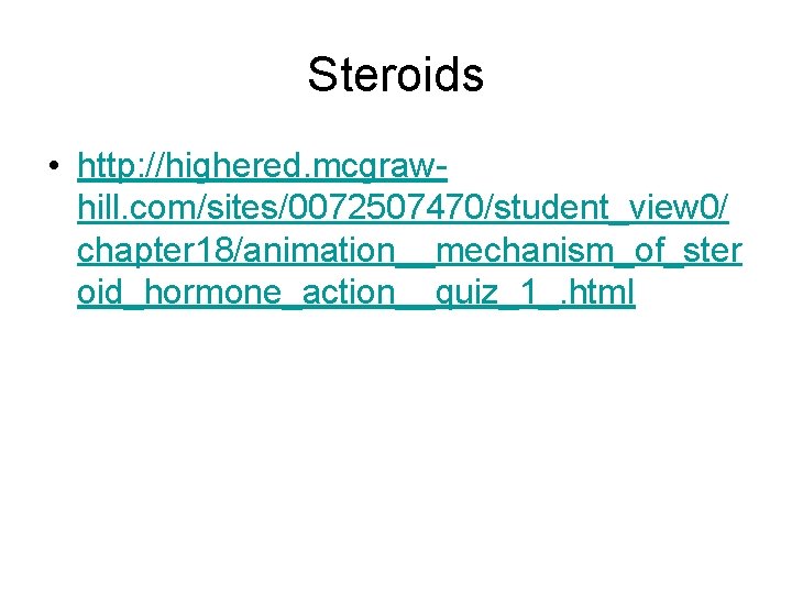 Steroids • http: //highered. mcgrawhill. com/sites/0072507470/student_view 0/ chapter 18/animation__mechanism_of_ster oid_hormone_action__quiz_1_. html 