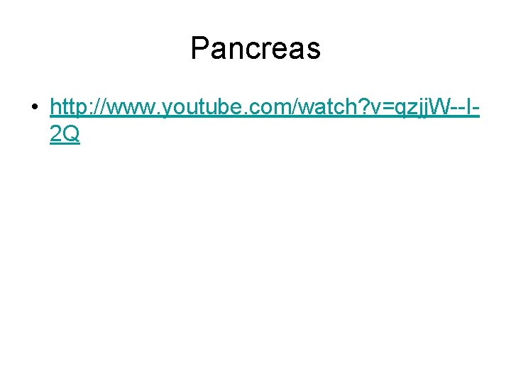 Pancreas • http: //www. youtube. com/watch? v=qzjj. W--I 2 Q 