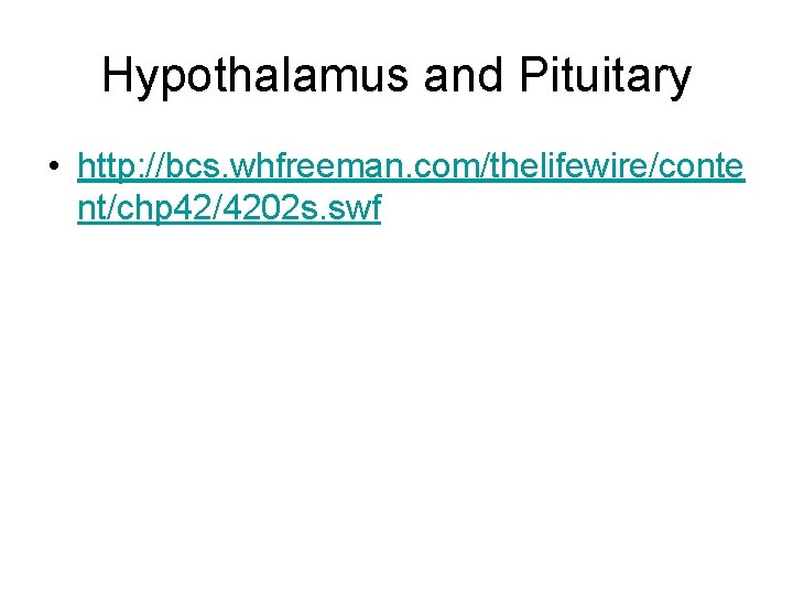 Hypothalamus and Pituitary • http: //bcs. whfreeman. com/thelifewire/conte nt/chp 42/4202 s. swf 