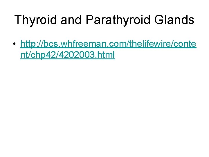 Thyroid and Parathyroid Glands • http: //bcs. whfreeman. com/thelifewire/conte nt/chp 42/4202003. html 