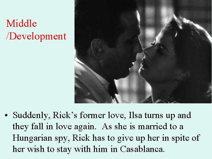 Middle /Development • Suddenly, Rick’s former love, Ilsa turns up and they fall in