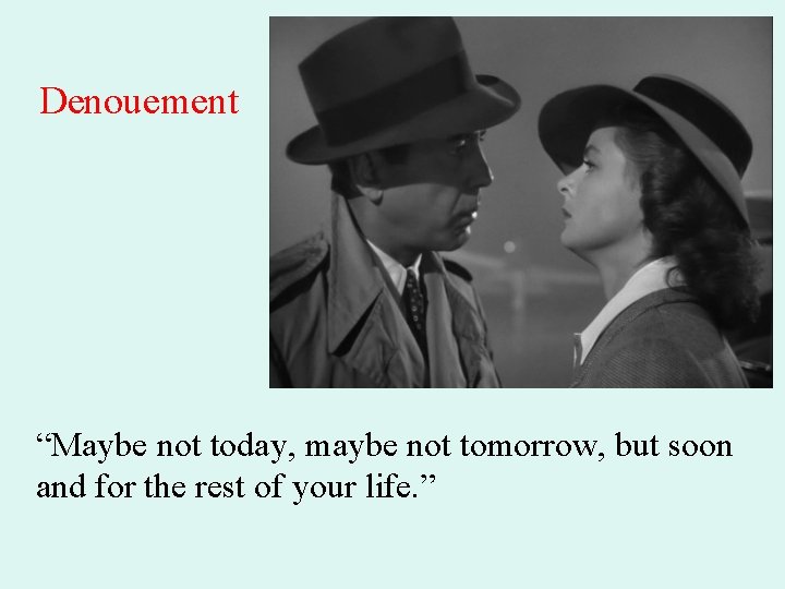 Denouement “Maybe not today, maybe not tomorrow, but soon and for the rest of