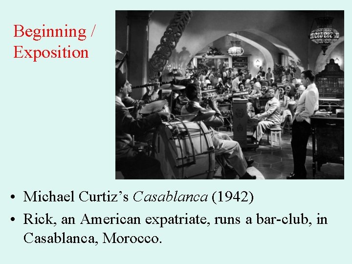 Beginning / Exposition • Michael Curtiz’s Casablanca (1942) • Rick, an American expatriate, runs