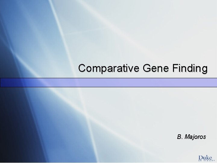 Comparative Gene Finding B. Majoros 