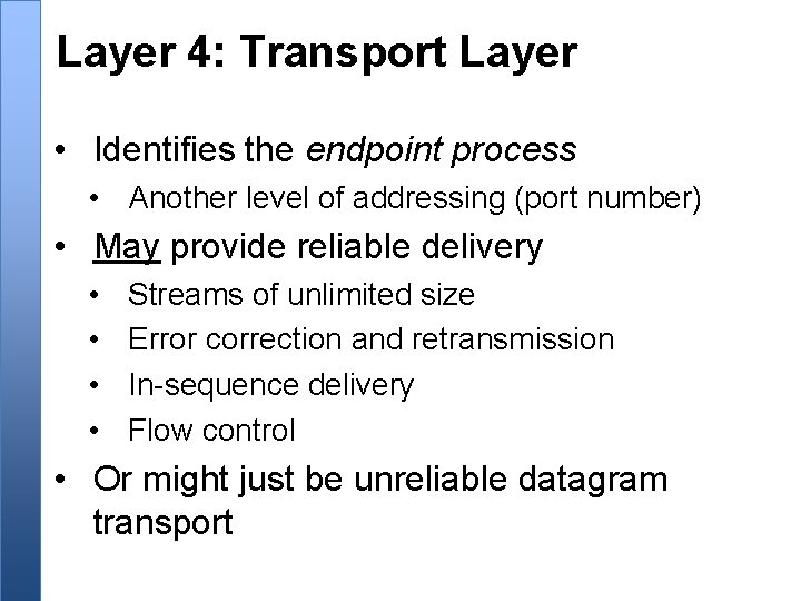 Layer 4: Transport Layer • Identifies the endpoint process • Another level of addressing