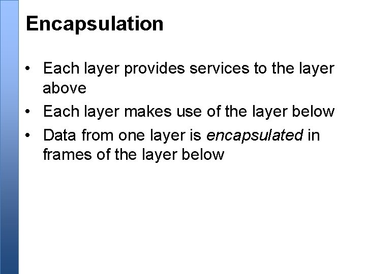Encapsulation • Each layer provides services to the layer above • Each layer makes