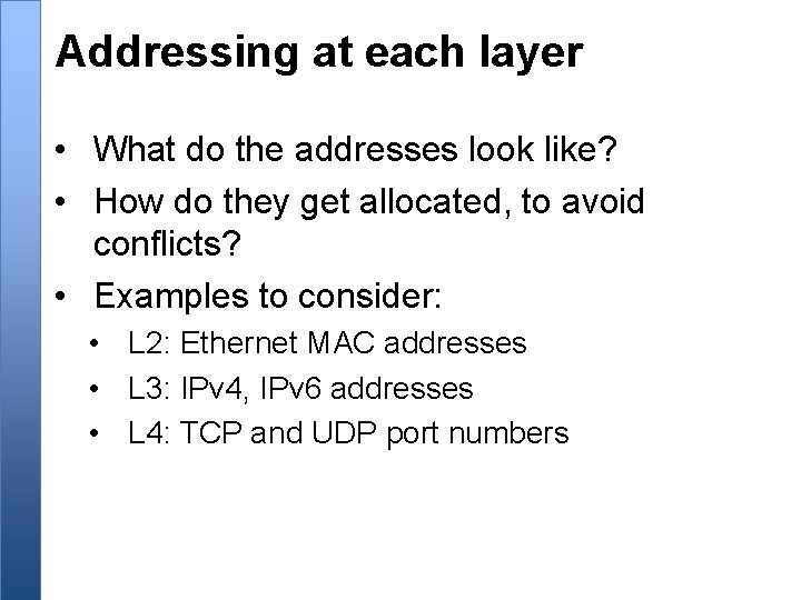 Addressing at each layer • What do the addresses look like? • How do