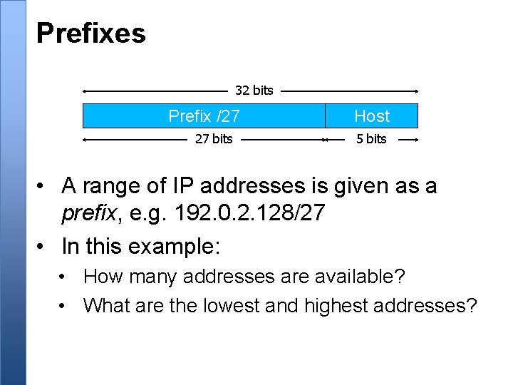 Prefixes 32 bits Prefix /27 27 bits Host 5 bits • A range of