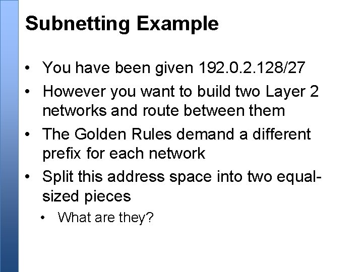 Subnetting Example • You have been given 192. 0. 2. 128/27 • However you