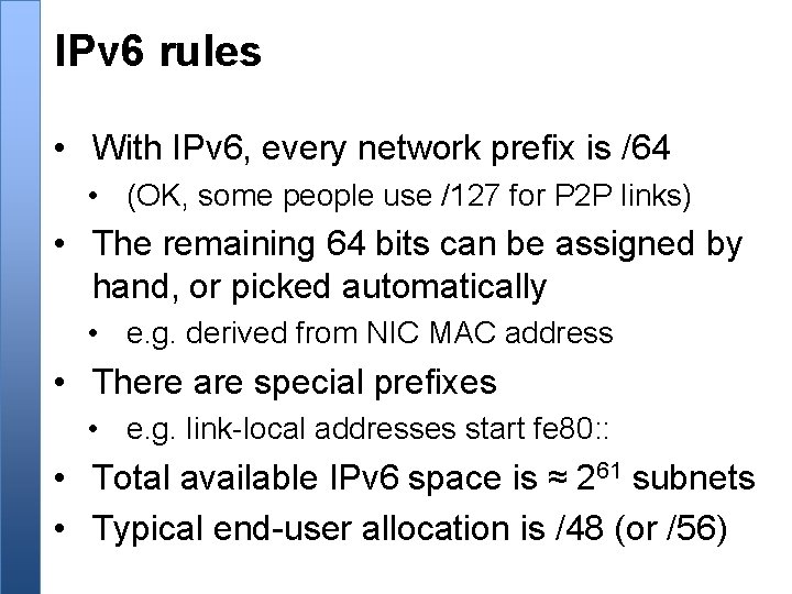 IPv 6 rules • With IPv 6, every network prefix is /64 • (OK,