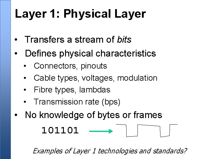 Layer 1: Physical Layer • Transfers a stream of bits • Defines physical characteristics