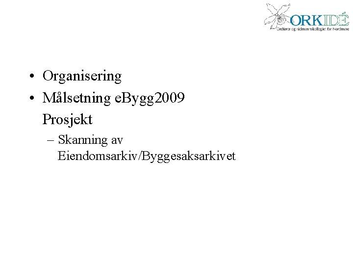  • Organisering • Målsetning e. Bygg 2009 Prosjekt – Skanning av Eiendomsarkiv/Byggesaksarkivet 