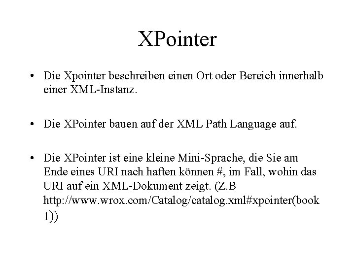 XPointer • Die Xpointer beschreiben einen Ort oder Bereich innerhalb einer XML-Instanz. • Die
