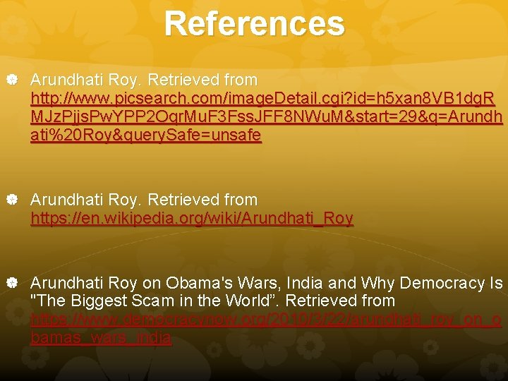 References Arundhati Roy. Retrieved from http: //www. picsearch. com/image. Detail. cgi? id=h 5 xan References Arundhati Roy. Retrieved from http: //www. picsearch. com/image. Detail. cgi? id=h 5 xan