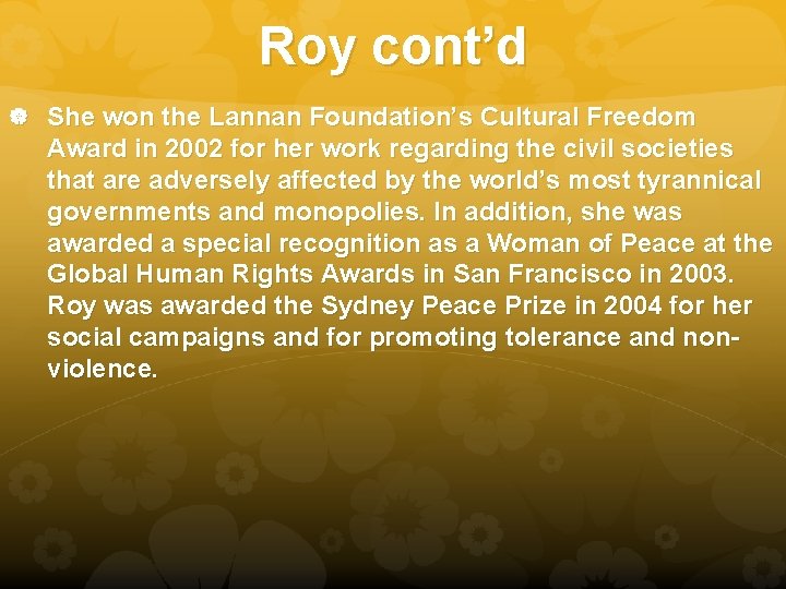 Roy cont’d She won the Lannan Foundation’s Cultural Freedom Award in 2002 for her