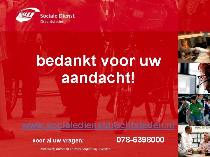 bedankt voor uw aandacht! www. socialedienstdrechtsteden. nl voor al uw vragen: 078 -6398000 