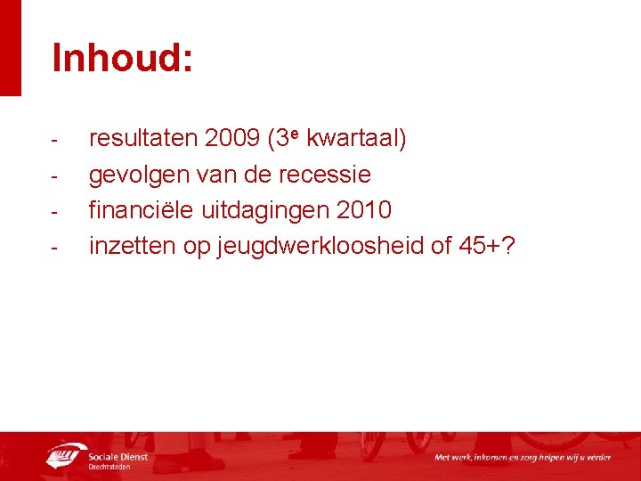 Inhoud: - resultaten 2009 (3 e kwartaal) gevolgen van de recessie financiële uitdagingen 2010