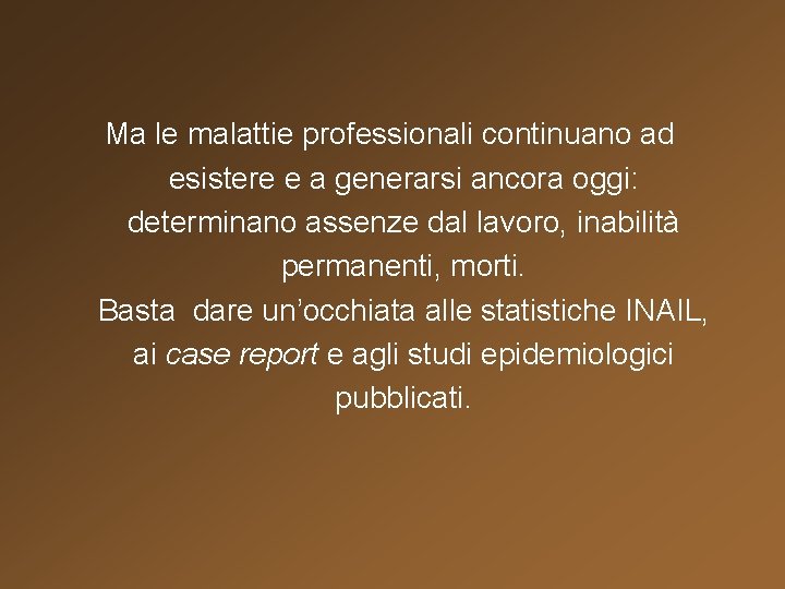 Ma le malattie professionali continuano ad esistere e a generarsi ancora oggi: determinano assenze