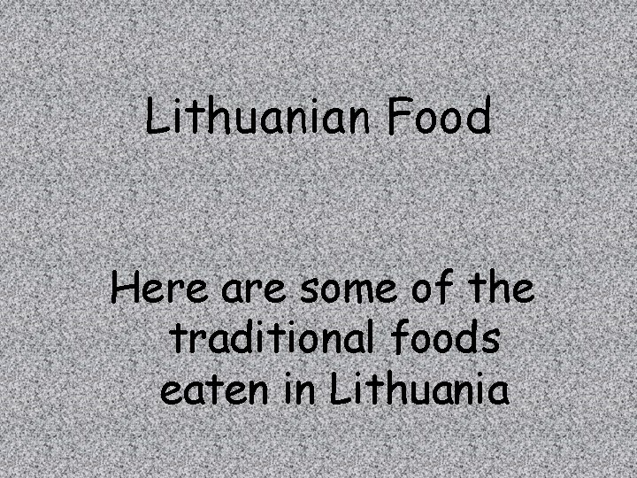 Lithuanian Food Here are some of the traditional foods eaten in Lithuania 