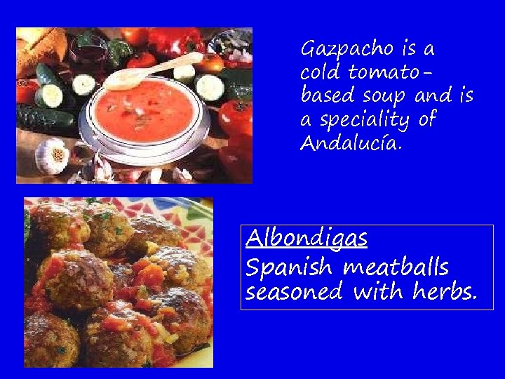 Gazpacho is a cold tomatobased soup and is a speciality of Andalucía. Albondigas Spanish