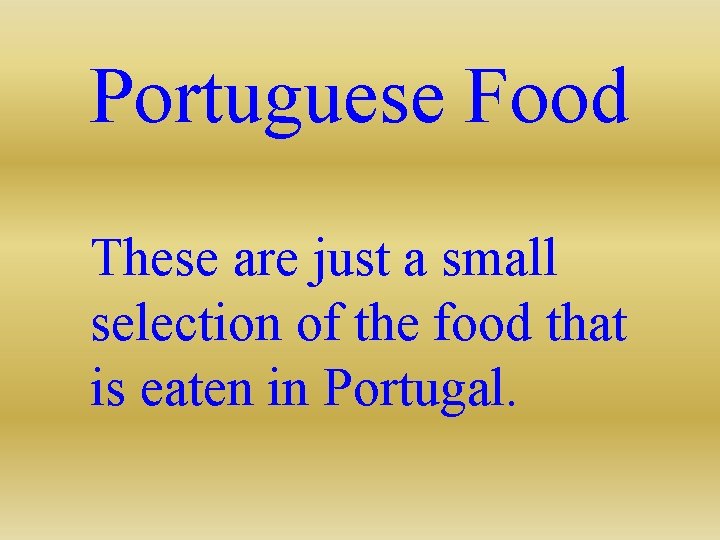 Portuguese Food These are just a small selection of the food that is eaten