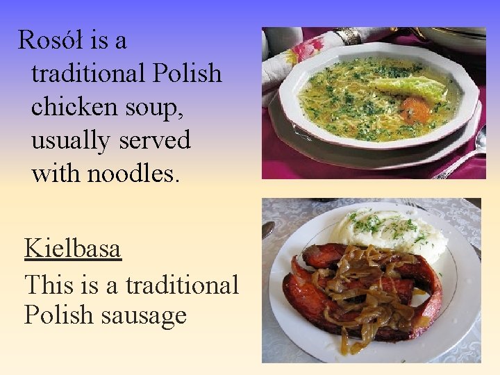 Rosół is a traditional Polish chicken soup, usually served with noodles. Kielbasa This is