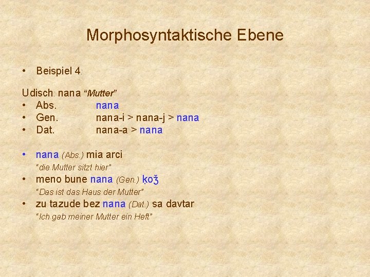 Morphosyntaktische Ebene • Beispiel 4: Udisch: nana “Mutter” • Abs. nana • Gen. nana-i