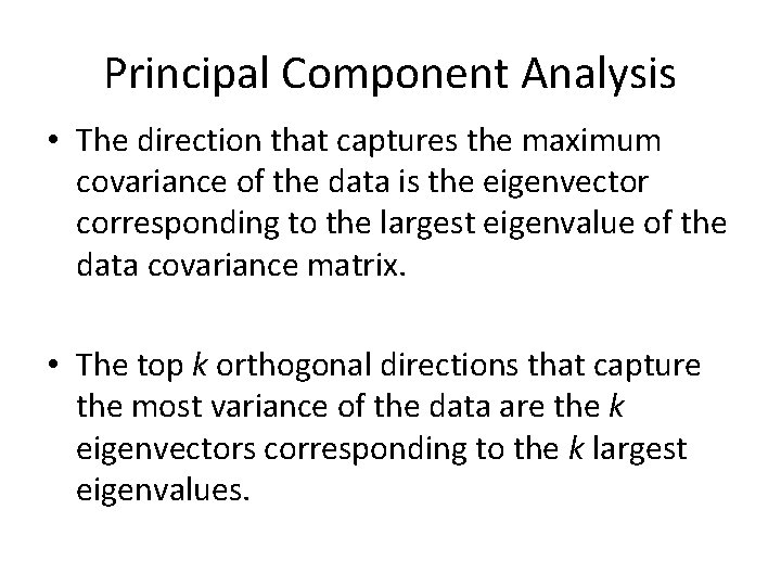 Principal Component Analysis • The direction that captures the maximum covariance of the data