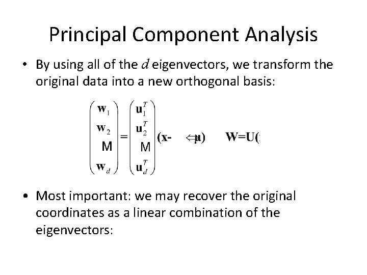 Principal Component Analysis • By using all of the d eigenvectors, we transform the