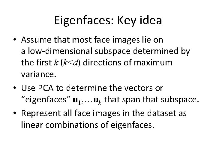Eigenfaces: Key idea • Assume that most face images lie on a low-dimensional subspace