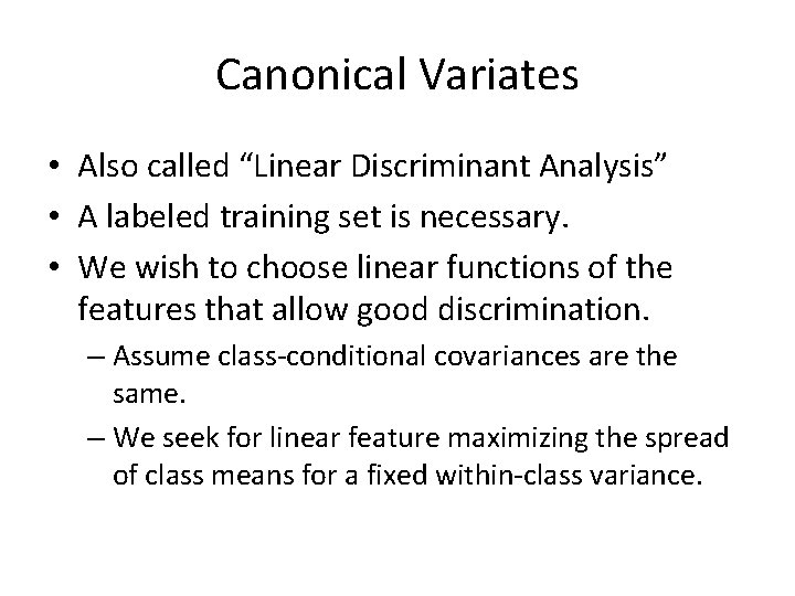Canonical Variates • Also called “Linear Discriminant Analysis” • A labeled training set is