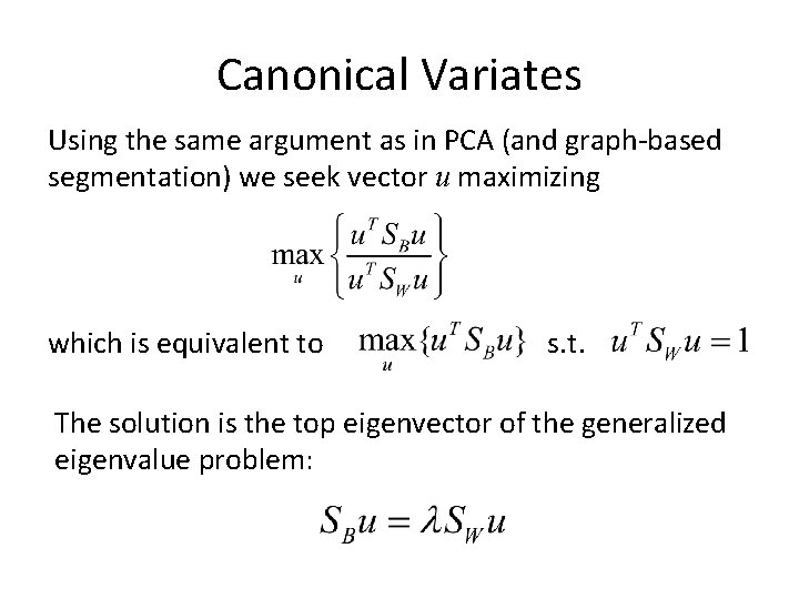 Canonical Variates Using the same argument as in PCA (and graph-based segmentation) we seek