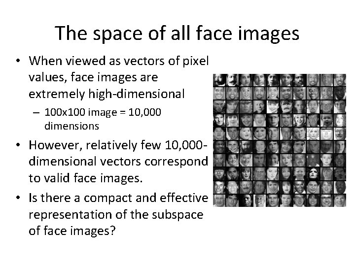 The space of all face images • When viewed as vectors of pixel values,